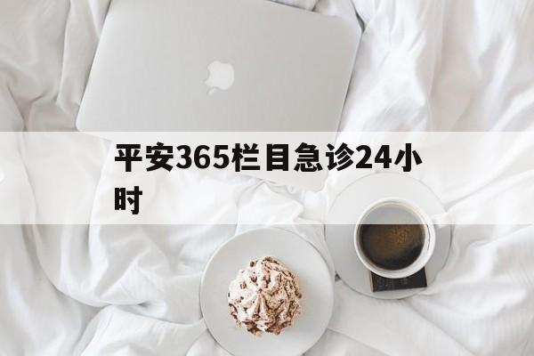 临海平安365栏目急诊24小时的最新政策(2025年临海平安365急诊24小时2015分享)