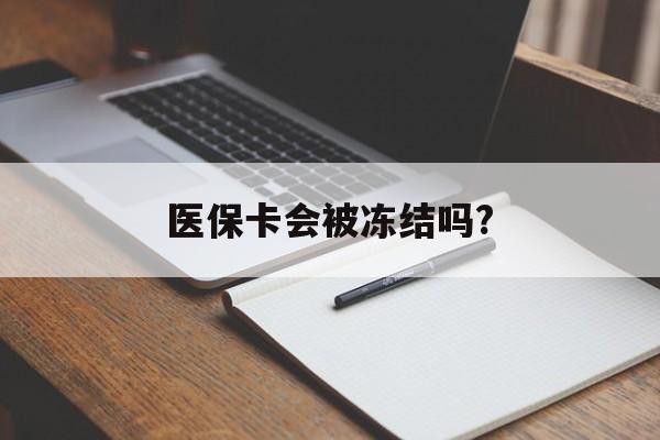 临海医保卡会被冻结吗?的最新政策(2025年临海欠银行钱医保卡会被冻结吗分享)